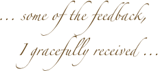   ... some of the feedback, 
      I gracefully received ...